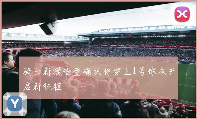 骑士新援哈登确认将穿上1号球衣开启新征程
